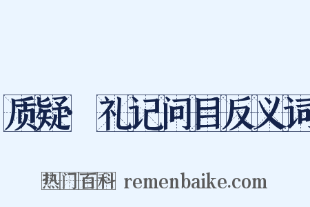质疑·礼记问目反义词是什么意思的图片